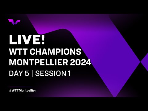 LIVE! | WTT Champions Montpellier 2024 | Day 5 | Session 1