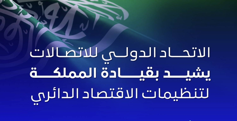 الاتحاد الدولي للاتصالات يشيد بجهود السعودية لتنظيمات الاقتصاد الدائري الرقمي – التقرير